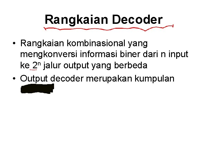 Rangkaian Decoder • Rangkaian kombinasional yang mengkonversi informasi biner dari n input ke 2