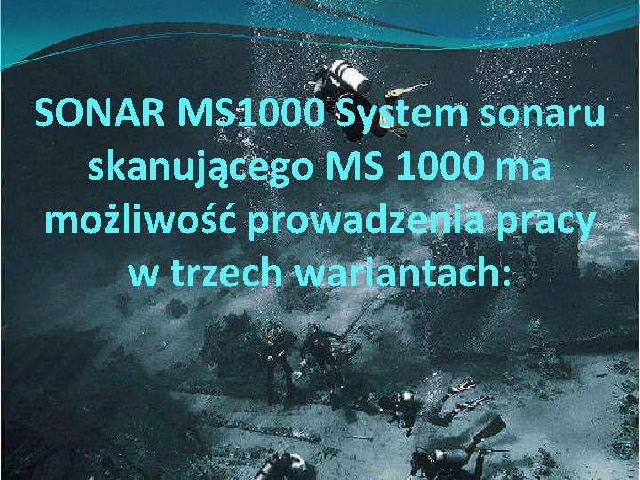 SONAR MS 1000 System sonaru skanującego MS 1000 ma możliwość prowadzenia pracy w trzech