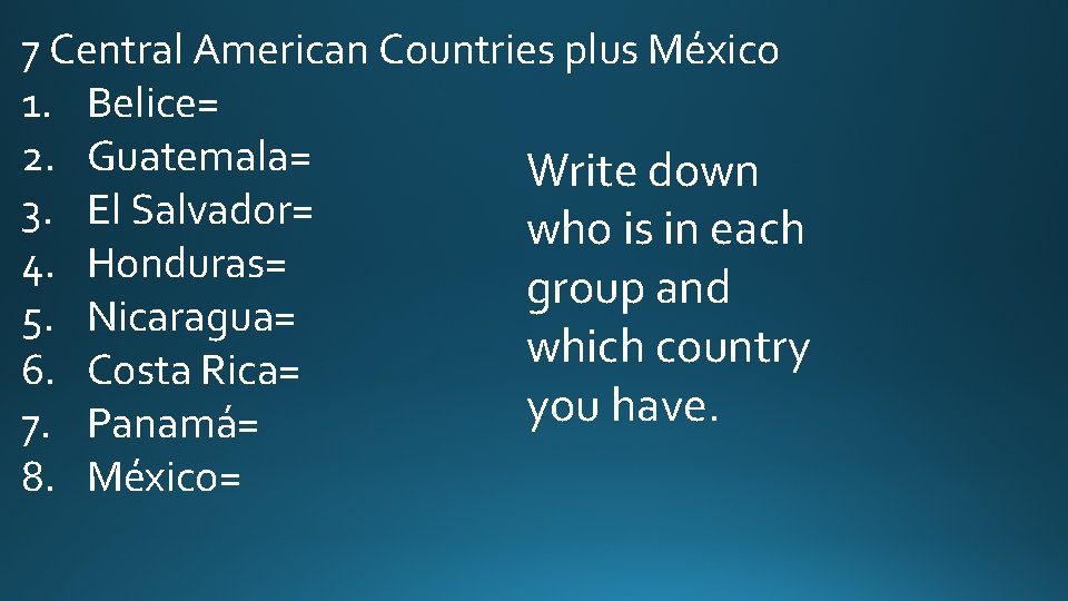 7 Central American Countries plus México 1. Belice= 2. Guatemala= Write down 3. El