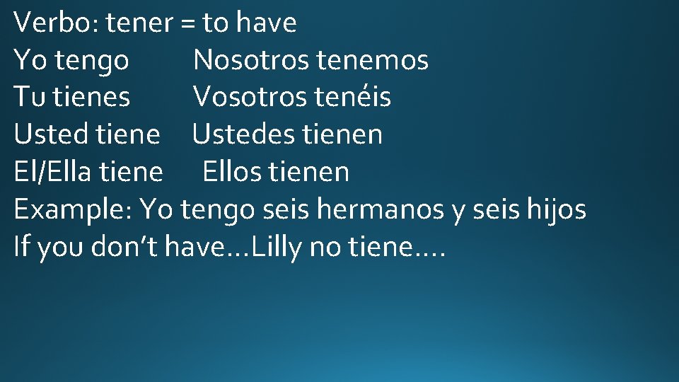 Verbo: tener = to have Yo tengo Nosotros tenemos Tu tienes Vosotros tenéis Usted