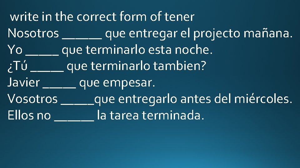 write in the correct form of tener Nosotros ______ que entregar el projecto mañana.