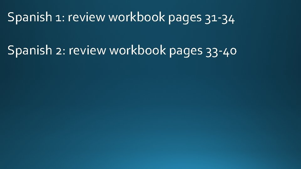 Spanish 1: review workbook pages 31 -34 Spanish 2: review workbook pages 33 -40