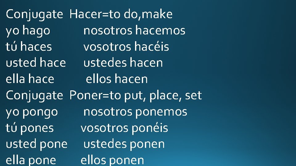 Conjugate Hacer=to do, make yo hago nosotros hacemos tú haces vosotros hacéis usted hace