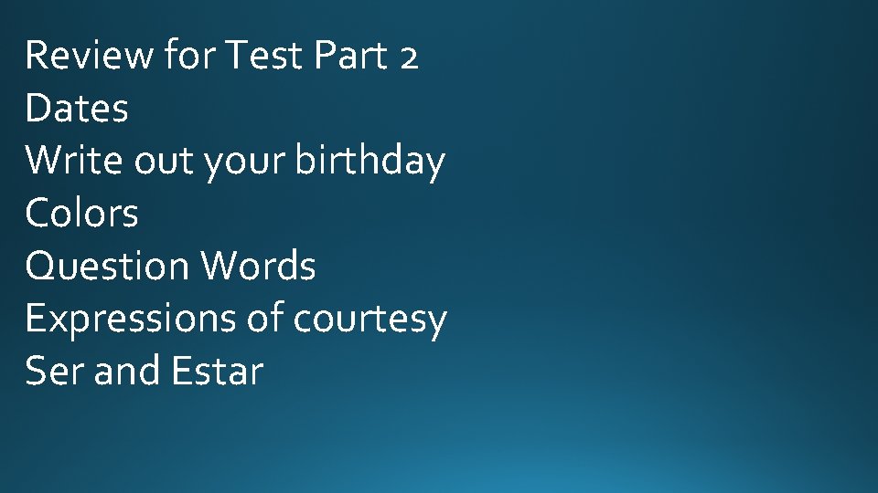 Review for Test Part 2 Dates Write out your birthday Colors Question Words Expressions