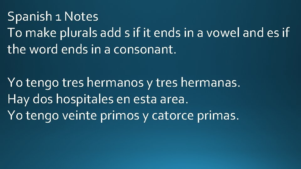 Spanish 1 Notes To make plurals add s if it ends in a vowel