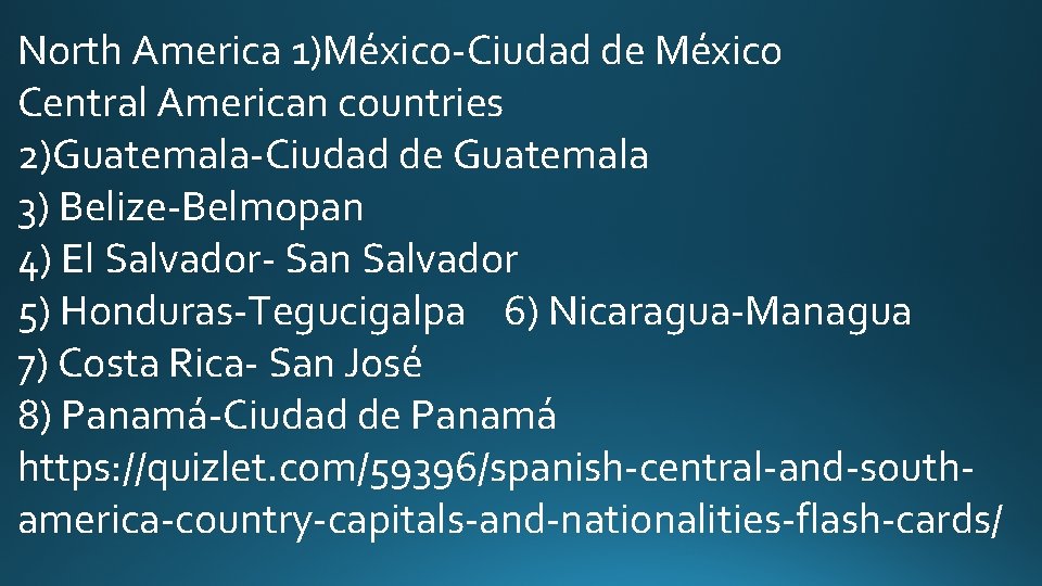 North America 1)México-Ciudad de México Central American countries 2)Guatemala-Ciudad de Guatemala 3) Belize-Belmopan 4)