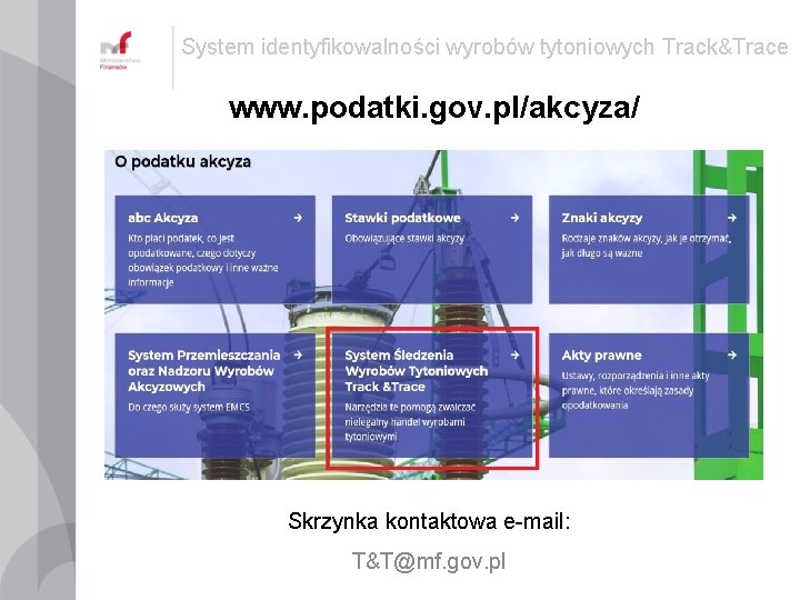 System identyfikowalności wyrobów tytoniowych Track&Trace www. podatki. gov. pl/akcyza/ Skrzynka kontaktowa e-mail: T&T@mf. gov.