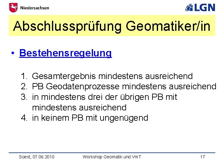 Abschlussprüfung Geomatiker/in • Bestehensregelung 1. Gesamtergebnis mindestens ausreichend 2. PB Geodatenprozesse mindestens ausreichend 3.