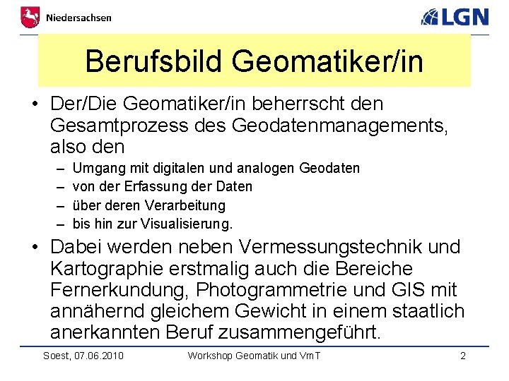 Berufsbild Geomatiker/in • Der/Die Geomatiker/in beherrscht den Gesamtprozess des Geodatenmanagements, also den – –