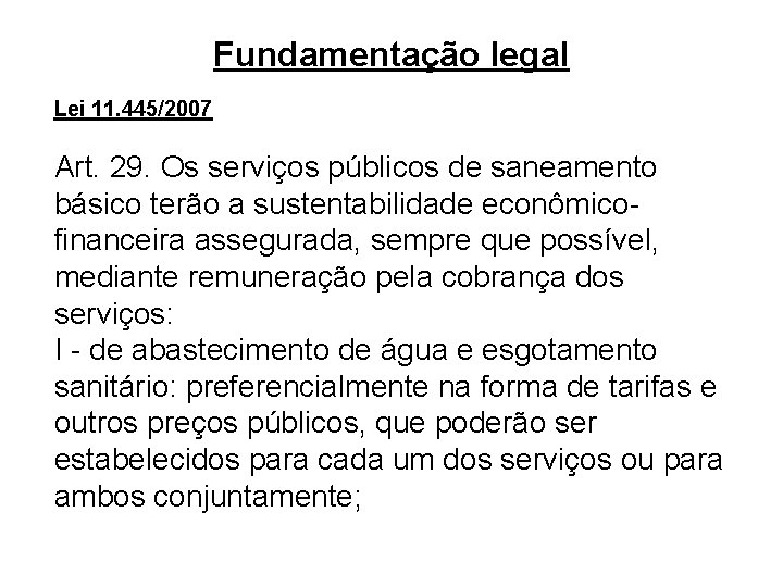 Fundamentação legal Lei 11. 445/2007 Art. 29. Os serviços públicos de saneamento básico terão