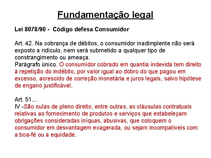 Fundamentação legal Lei 8078/90 - Código defesa Consumidor Art. 42. Na cobrança de débitos,