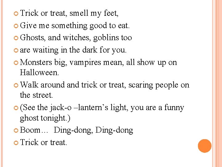  Trick or treat, smell my feet, Give me something good to eat. Ghosts,