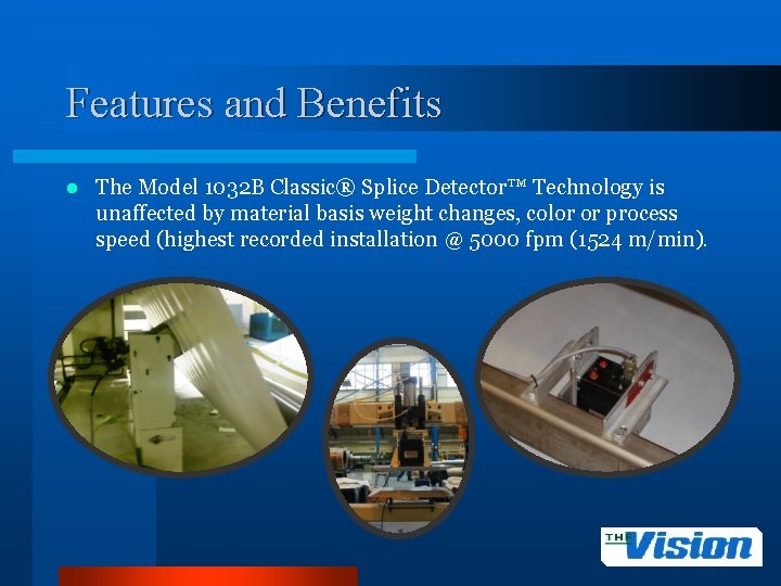 Features and Benefits l The Model 1032 B Classic® Splice Detector™ Technology is unaffected