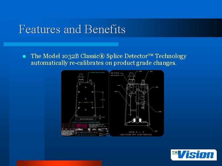 Features and Benefits l The Model 1032 B Classic® Splice Detector™ Technology automatically re-calibrates