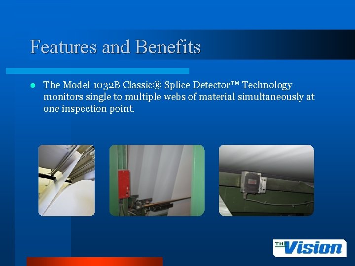 Features and Benefits l The Model 1032 B Classic® Splice Detector™ Technology monitors single