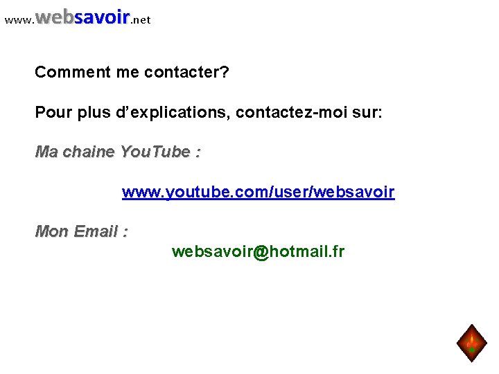 www. websavoir. net Comment me contacter? Pour plus d’explications, contactez-moi sur: Ma chaine You.