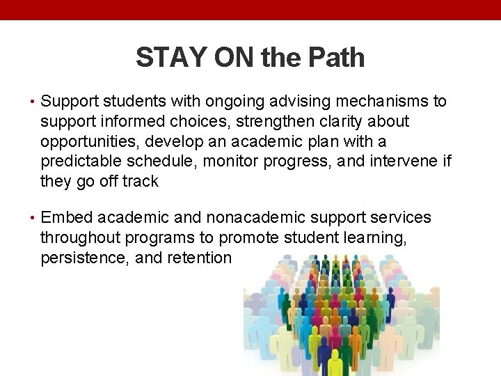 STAY ON the Path • Support students with ongoing advising mechanisms to support informed