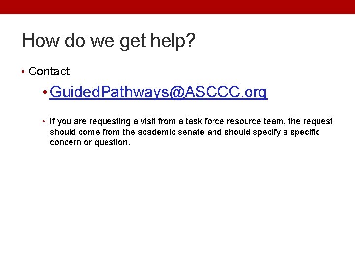 How do we get help? • Contact • Guided. Pathways@ASCCC. org • If you