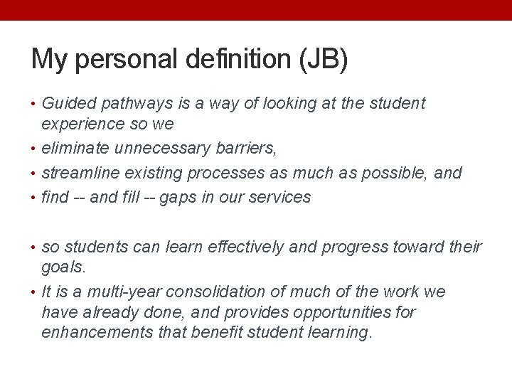 My personal definition (JB) • Guided pathways is a way of looking at the