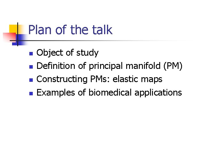 Plan of the talk n n Object of study Definition of principal manifold (PM)