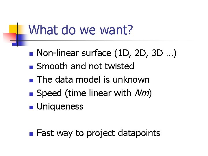 What do we want? n Non-linear surface (1 D, 2 D, 3 D …)