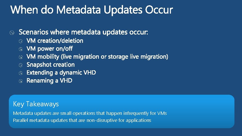 Key Takeaways Metadata updates are small operations that happen infrequently for VMs Parallel metadata