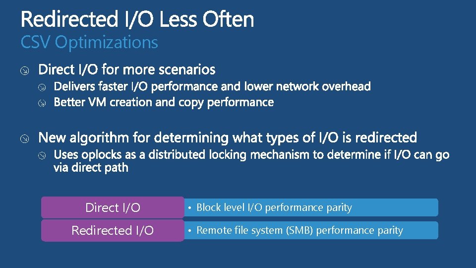 CSV Optimizations Direct I/O Redirected I/O • Block level I/O performance parity • Remote CSV Optimizations Direct I/O Redirected I/O • Block level I/O performance parity • Remote
