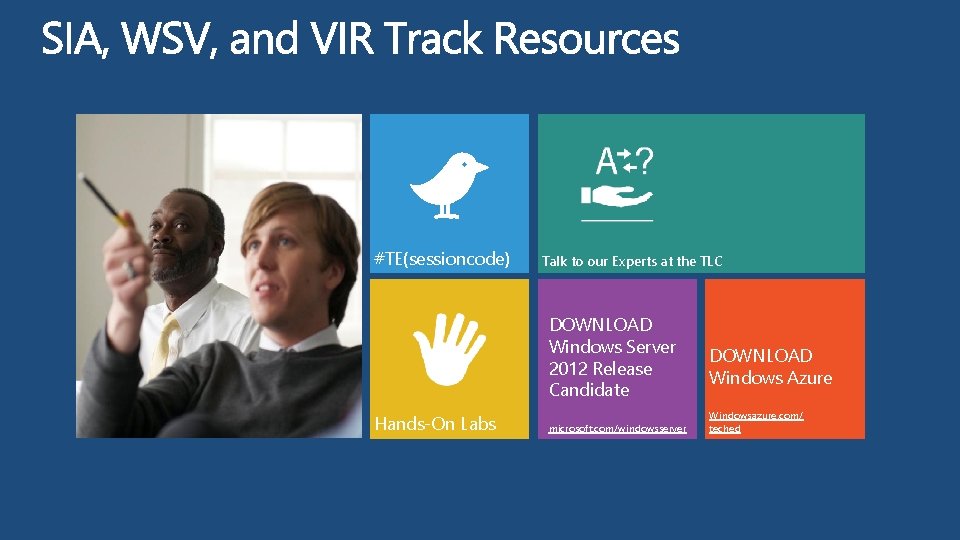 #TE(sessioncode) Talk to our Experts at the TLC DOWNLOAD Windows Server 2012 Release Candidate