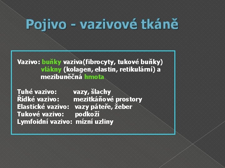 Pojivo - vazivové tkáně Vazivo: buňky vaziva(fibrocyty, tukové buňky) vlákny (kolagen, elastin, retikulární) a