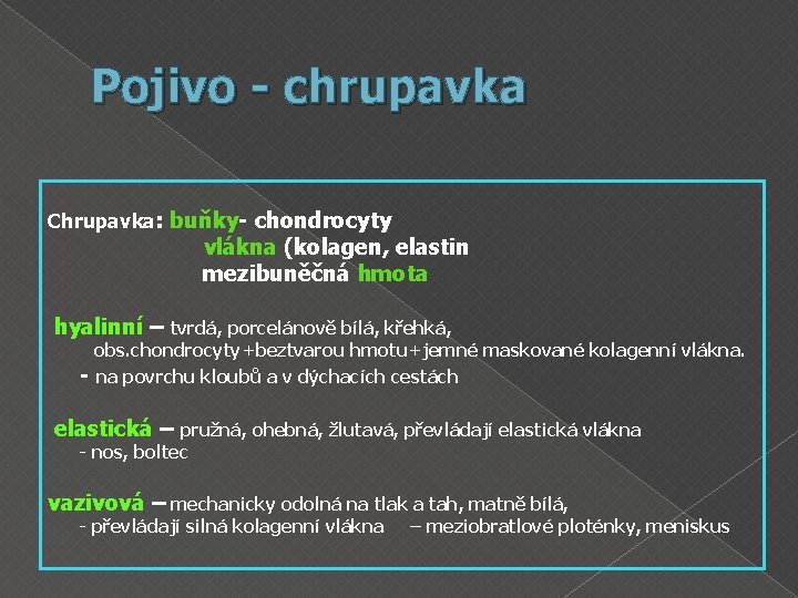 Pojivo - chrupavka Chrupavka: buňky- chondrocyty vlákna (kolagen, elastin mezibuněčná hmota hyalinní – tvrdá,