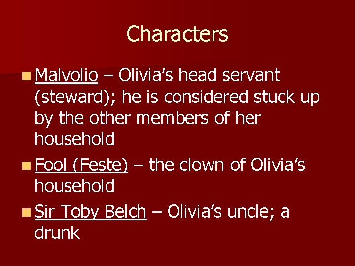Characters n Malvolio – Olivia’s head servant (steward); he is considered stuck up by