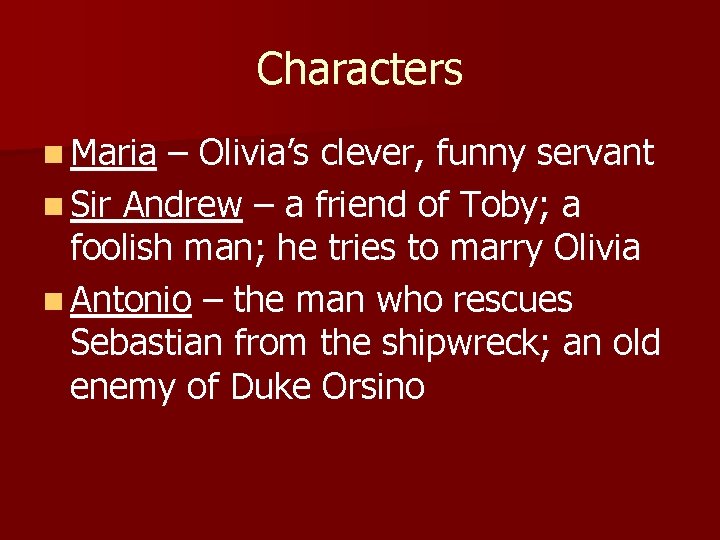Characters n Maria – Olivia’s clever, funny servant n Sir Andrew – a friend