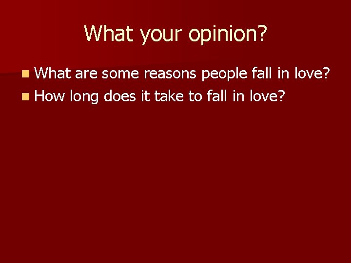 What your opinion? n What are some reasons people fall in love? n How