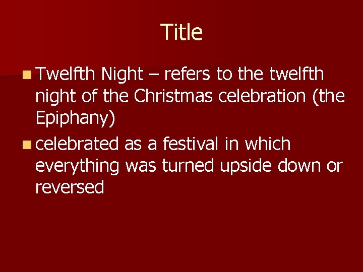 Title n Twelfth Night – refers to the twelfth night of the Christmas celebration
