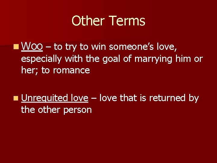 Other Terms n Woo – to try to win someone’s love, especially with the