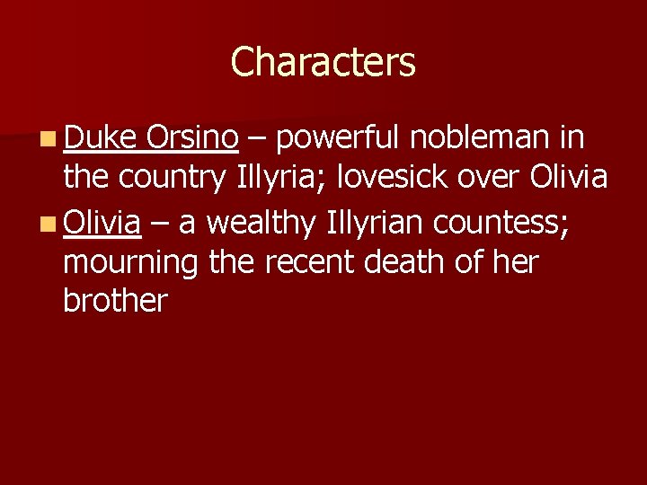 Characters n Duke Orsino – powerful nobleman in the country Illyria; lovesick over Olivia