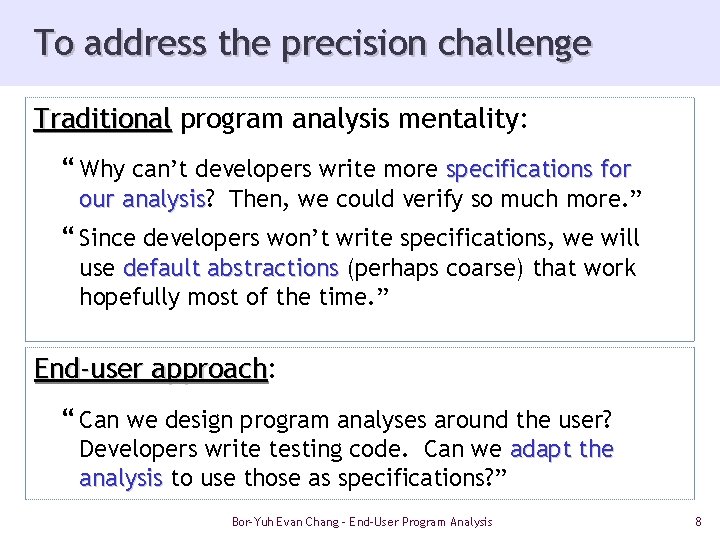 To address the precision challenge Traditional program analysis mentality: “ Why can’t developers write