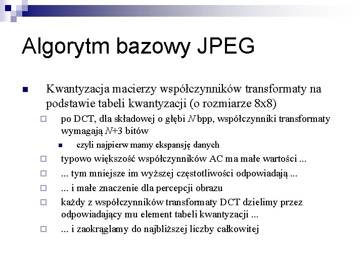 Algorytm bazowy JPEG n Kwantyzacja macierzy współczynników transformaty na podstawie tabeli kwantyzacji (o rozmiarze