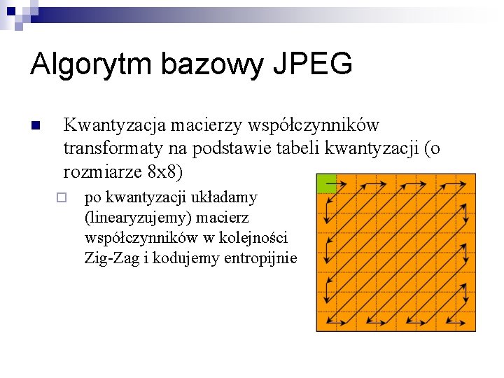 Algorytm bazowy JPEG n Kwantyzacja macierzy współczynników transformaty na podstawie tabeli kwantyzacji (o rozmiarze