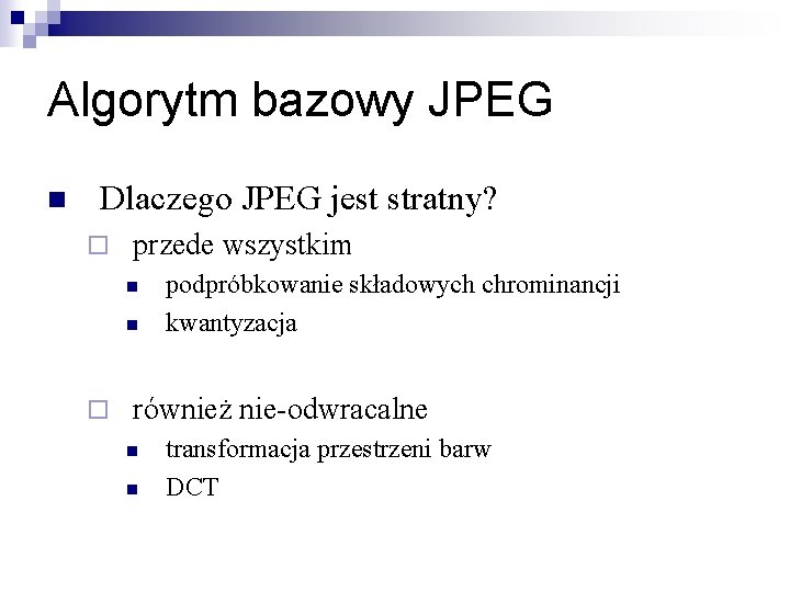 Algorytm bazowy JPEG n Dlaczego JPEG jest stratny? ¨ przede wszystkim n n ¨