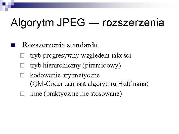 Algorytm JPEG ― rozszerzenia n Rozszerzenia standardu tryb progresywny względem jakości ¨ tryb hierarchiczny