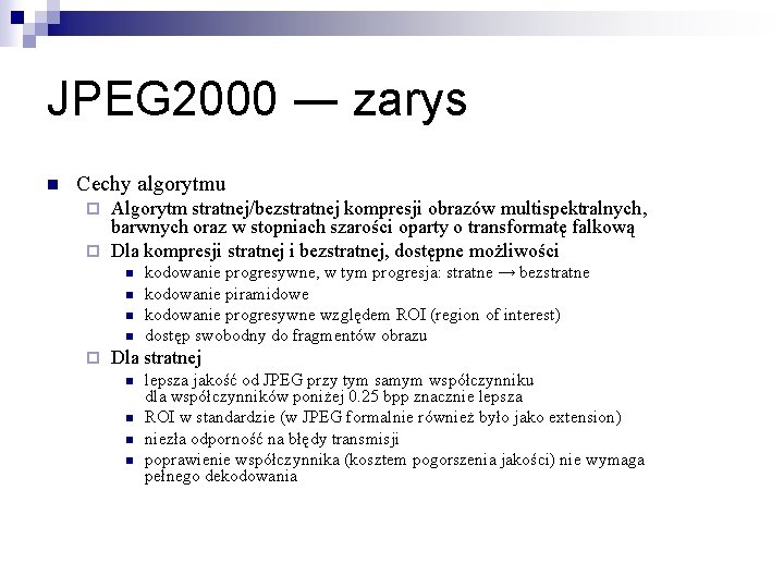 JPEG 2000 ― zarys n Cechy algorytmu Algorytm stratnej/bezstratnej kompresji obrazów multispektralnych, barwnych oraz