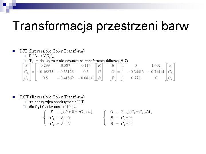 Transformacja przestrzeni barw n ICT (Irreversible Color Transform) ¨ ¨ n RGB → YCr.