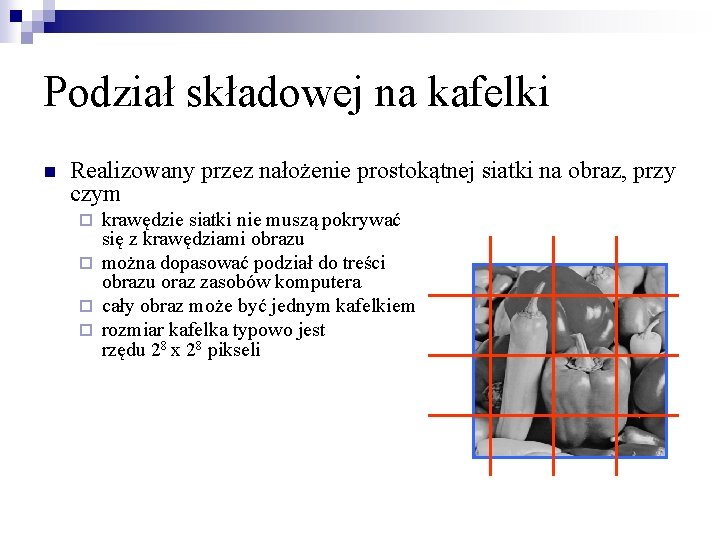 Podział składowej na kafelki n Realizowany przez nałożenie prostokątnej siatki na obraz, przy czym