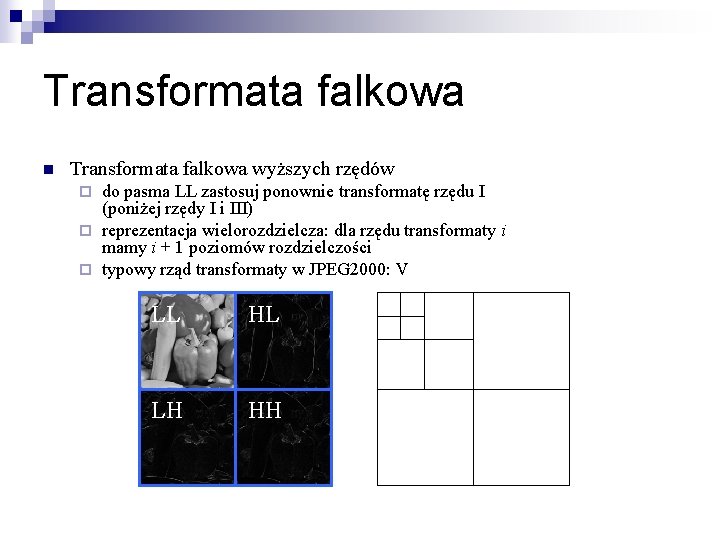 Transformata falkowa n Transformata falkowa wyższych rzędów do pasma LL zastosuj ponownie transformatę rzędu