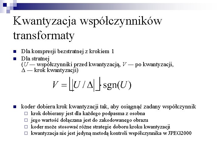 Kwantyzacja współczynników transformaty n Dla kompresji bezstratnej z krokiem 1 Dla stratnej (U ―