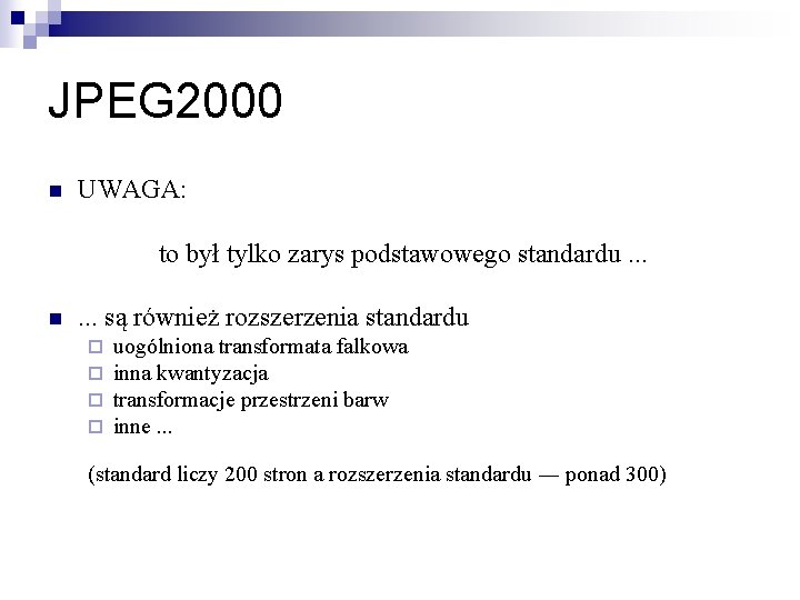 JPEG 2000 n UWAGA: to był tylko zarys podstawowego standardu. . . n .