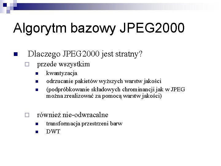 Algorytm bazowy JPEG 2000 n Dlaczego JPEG 2000 jest stratny? ¨ przede wszystkim n