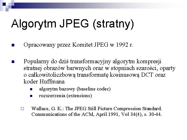 Algorytm JPEG (stratny) n Opracowany przez Komitet JPEG w 1992 r. n Popularny do