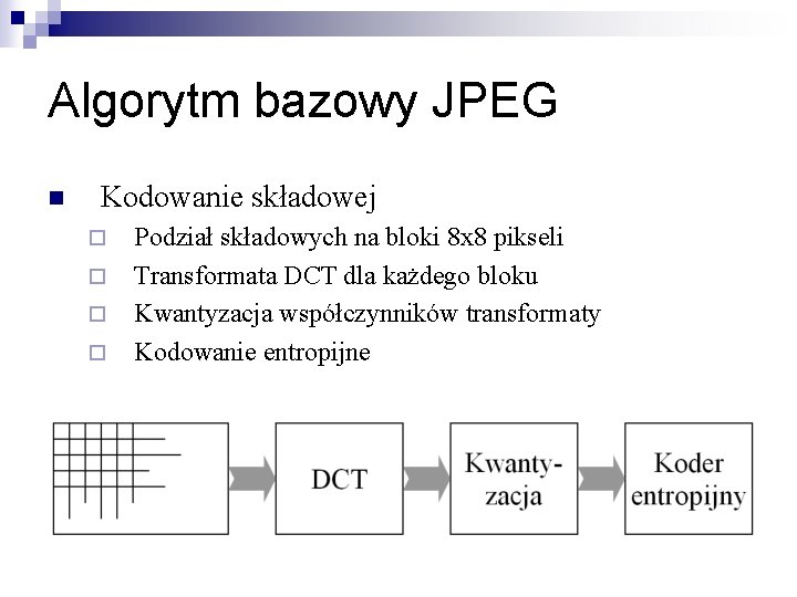 Algorytm bazowy JPEG n Kodowanie składowej ¨ ¨ Podział składowych na bloki 8 x